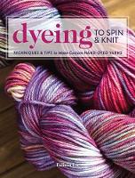 Felicia Lo - Dyeing to Spin & Knit: Techniques & Tips to Make Custom Hand-Dyed Yarns - 9781632504104 - V9781632504104