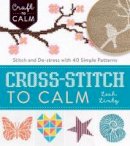 Leah Lintz - Cross Stitch to Calm: Stitch and De-Stress with 40 Simple Patterns - 9781632504531 - V9781632504531