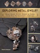 Tracy Stanley - Exploring Metal Jewelry: Wire Wrap, Rivet, Stamp & Forge Your Way to Beautiful Jewelry - 9781632504562 - V9781632504562