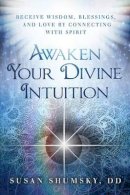Susan Shumsky - Awaken Your Divine Intuition: Receive Wisdom, Blessings, and Love by Connecting with Spirit - 9781632650283 - V9781632650283