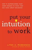 Lynn A. Robinson - Put Your Intuition to Work: How to Supercharge Your Inner Wisdom to Think Fast and Make Great Decisions - 9781632650559 - V9781632650559
