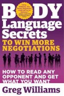 Williams, Greg - Body Language Secrets to Win More Negotiations: How to Read Any Opponent and Get What You Want - 9781632650597 - V9781632650597