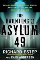 Richard Estep - The Haunting of Asylum 49: Chilling Tales of Agressive Spirits, Phantom Doctors, and the Secret of Room 666 - 9781632650627 - V9781632650627