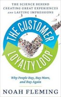 Noah Fleming - The Customer Loyalty Loop: The Science Behind Creating Great Experiences and Lasting Impressions - 9781632650665 - V9781632650665