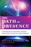 Synthia Andrews - The Path of Presence. 8 Awareness-Expanding Energy Practices to Ignite Your Purpose.  - 9781632650672 - V9781632650672