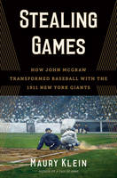 Maury Klein - Stealing Games: How John McGraw Transformed Baseball with the 1911 New York Giants - 9781632860248 - V9781632860248