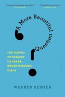 Warren Berger - A More Beautiful Question: The Power of Inquiry to Spark Breakthrough Ideas - 9781632861054 - V9781632861054
