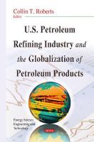 Roberts C.t. - U.S. Petroleum Refining Industry & the Globalization of Petroleum Products - 9781633214729 - V9781633214729