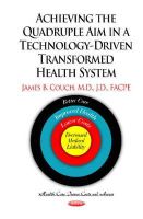 James B Couch - Achieving the Quadruple Aim in a Technology-Driven Transformed Health System: Better Care, Improved Health, Lower Costs & Decreased Medical Liability - 9781633216754 - V9781633216754