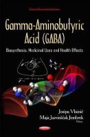 Josipa Vlainic - Gamma-Aminobutyric Acid (GABA): Biosynthesis, Medicinal Uses & Health Effects - 9781633218383 - V9781633218383