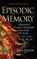 Kole Edison - Episodic Memory: Formation, Clinical Disorders and Role of Aging (Aging Issues, Health and Financial Alternatives) - 9781633218611 - V9781633218611