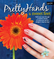Tremlin, Samantha, Waite, Sarah, Parsons, Katy, Williamson, Lindsey, Yee, Penelope - Pretty Hands & Sweet Feet: Paint your way through a colorful variety of crazy-cute nail art designs - step by step - 9781633220201 - V9781633220201