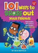 Huffman, Julie - 101 Ways to Gross Out Your Friends: Science experiments, jokes, activities & recipes for loads of gross, gooey fun (101 series for Kids) - 9781633221680 - V9781633221680