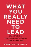 Robert Steven Kaplan - What You Really Need to Lead: The Power of Thinking and Acting Like an Owner - 9781633690554 - V9781633690554