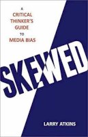 Larry Atkins - Skewed: A Critical Thinker´s Guide to Media Bias - 9781633881655 - V9781633881655
