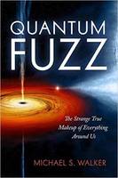 Michael S. Walker - Quantum Fuzz: The Strange True Makeup of Everything Around - 9781633882393 - V9781633882393