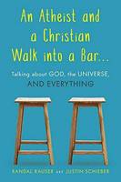 Randal Rauser - An Atheist and a Christian Walk into a Bar: Talking about God, the Universe, and Everything - 9781633882430 - V9781633882430