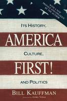 Bill Kauffman - America First!: Its History, Culture, and Politics - 9781633883093 - V9781633883093