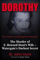 St. John Hunt - Dorothy,  An Amoral and Dangerous Woman : The Murder of E. Howard Hunt´s Wife a Watergate´s Darkest Secret - 9781634240376 - V9781634240376