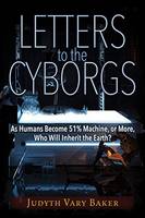 Judyth Vary Baker - Letters to the Cyborgs: As Humans Become 51% Machine, or More, Who Will Inherit the Earth? - 9781634240741 - V9781634240741