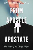 Catherine Dunphy - From Apostle to Apostate: The Story of the Clergy Project - 9781634310161 - V9781634310161