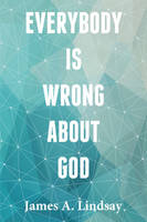 James A. Lindsay - Everybody is Wrong About God - 9781634310369 - V9781634310369