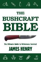 James Henry - The Bushcraft Bible: The Ultimate Guide to Wilderness Survival - 9781634503679 - V9781634503679