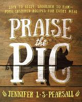 Jennifer L. S. Pearsall - Praise the Pig: Loin to Belly, Shoulder to Ham-Pork-Inspired Recipes for Every Meal - 9781634504355 - V9781634504355