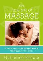 Guillermo Ferrara - The New Art of Massage: An Expert Guide to Modern and Ancient Techniques and Principles - 9781634504478 - V9781634504478