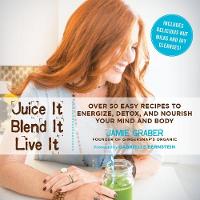Jamie Graber - Juice It, Blend It, Live It: Over 50 Easy Recipes to Energize, Detox, and Nourish Your Mind and Body - 9781634505628 - V9781634505628