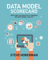 Steve Hoberman - Data Model Scorecard: Applying the Industry Standard on Data Model Quality - 9781634620826 - V9781634620826
