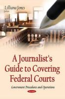 Lilliana Jones - A Journalist´s Guide to Covering Federal Courts - 9781634633826 - V9781634633826