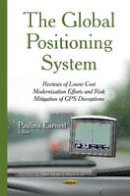 Paulina Earnest - Global Positioning System: Reviews of Lower Cost Modernization Efforts & Risk Mitigation of GPS Disruptions - 9781634634526 - V9781634634526