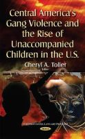 Cheryla Toller - Central America´s Gang Violence & the Rise of Unaccompanied Children in the U.S. - 9781634635868 - V9781634635868