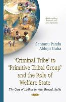 Santanu Panda - Criminal Tribe to Primitive Tribal Group and the Role of Welfare State: The Case of Lodhas in West Bengal, India - 9781634636858 - V9781634636858