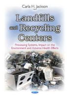Carla H Jackson - Landfills and Recycling Centers: Processing Systems, Impact on the Environment and Adverse Health Effects - 9781634637923 - V9781634637923