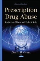 Darla B Greer - Prescription Drug Abuse: Reduction Efforts and Federal Role - 9781634825306 - V9781634825306