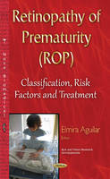 Aguilar, Elmira - Retinopathy of Prematurity (ROP): Classification, Risk Factors and Treatment (Eye and Vision Research Developments) - 9781634826440 - V9781634826440