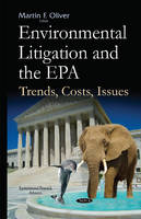 Oliver, Martin F - Environmental Litigation and the EPA: Trends, Costs, Issues (Environmental Research Advances) - 9781634827201 - V9781634827201