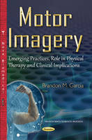 Brandon M. Garcia (Ed.) - Motor Imagery: Emerging Practices, Role in Physical Therapy & Clinical Implications - 9781634831253 - V9781634831253