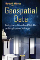 Meredith Haynes - Geospatial Data: Background, Federal & State Use & Duplication Challenges - 9781634835244 - V9781634835244