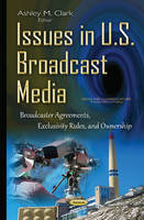 Ashley M Clark (Ed.) - Issues in U.S. Broadcast Media: Broadcaster Agreements, Exclusivity Rules, & Ownership - 9781634837224 - V9781634837224