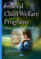 Arthur Kennedy (Ed.) - Federal Child Welfare Programs: Overview & Funding - 9781634837415 - V9781634837415