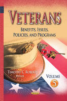 Timothy C. Roberts (Ed.) - Veterans: Benefits, Issues, Policies, & Programs -- Volume 5 - 9781634837514 - V9781634837514