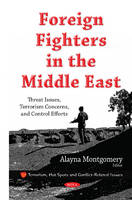 Alayna Montgomery - Foreign Fighters in the Middle East: Threat Issues, Terrorism Concerns, & Control Efforts - 9781634837705 - V9781634837705