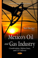Neil Becker (Ed.) - Mexicos Oil & Gas Industry: Considerations, Reform Issues, & U.S. Interests - 9781634838467 - V9781634838467