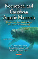 Sebastian  A . Munoz (Ed.) - Neotropical & Caribbean Aquatic Mammals Perspectives from Archaeology & Conservation Biology: (Animal Science, Issues & Research Series) - 9781634839297 - V9781634839297