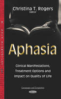 Christina T. Rogers (Ed.) - Aphasia: Clinical Manifestations, Treatment Options & Impact on Quality of Life - 9781634839938 - V9781634839938