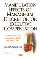 Zhang Changzheng - Manipulation Effects of Managerial Discretion on Executive Compensation: A Comparative Study between Fresh CEOs & Senior CEOs - 9781634840453 - V9781634840453