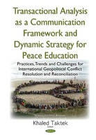 K. Taktek (Ed.) - Transactional Analysis as an Effective Conceptual Framework & a Dynamic Strategy for Peace Education: Practices, Trends & Challenges for International Geopolitical Conflict Resolution & Reconciliation - 9781634840941 - V9781634840941